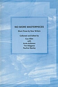 No More Masterpieces : Short Prose by New Writers (Paperback)