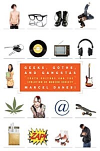 Geeks, Goths, and Gangstas : Youth Culture and the Evolution of Modern Society (Paperback)