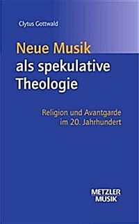 Neue Musik ALS Spekulative Theologie: Religion Und Avantgarde Im 20. Jahrhundert (Hardcover)