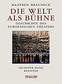 Die Welt ALS B?ne: Geschichte Des Europ?schen Theaters. Sechster Band: Chronik, Bibliographie, Register (Hardcover)
