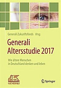 Generali Altersstudie 2017: Wie 훜tere Menschen in Deutschland Denken Und Leben (Paperback, 1. Aufl. 2017)