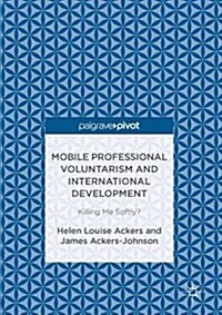 Mobile Professional Voluntarism and International Development : Killing Me Softly? (Hardcover)