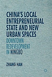 Chinas Local Entrepreneurial State and New Urban Spaces : Downtown Redevelopment in Ningbo (Hardcover)