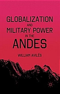 Globalization and Military Power in the Andes (Paperback, 1st ed. 2010)