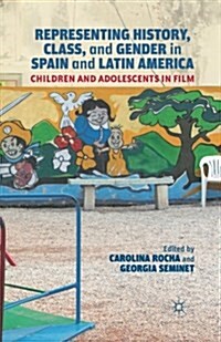 Representing History, Class, and Gender in Spain and Latin America : Children and Adolescents in Film (Paperback, 1st ed. 2012)