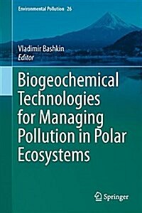 Biogeochemical Technologies for Managing Pollution in Polar Ecosystems (Hardcover, 2017)