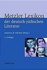 Metzler Lexikon Der Deutsch-J?ischen Literatur: J?ische Autorinnen Und Autoren Deutscher Sprache Von Der Aufkl?ung Bis Zur Gegenwart (Hardcover, 2, 2., Aktualisier)