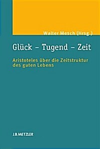 Gl?k - Tugend - Zeit: Aristoteles ?er Die Zeitstruktur Des Guten Lebens (Hardcover)