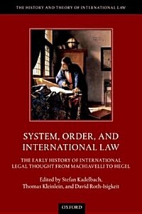 System, Order, and International Law : The Early History of International Legal Thought from Machiavelli to Hegel (Hardcover)
