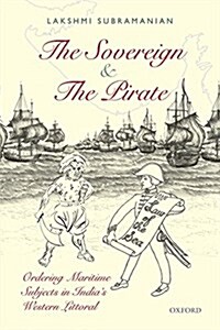 The Sovereign and the Pirate: Ordering Maritime Subjects in Indias Western Littoral (Hardcover)