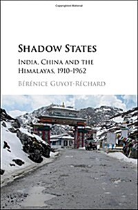 Shadow States : India, China and the Himalayas, 1910–1962 (Hardcover)
