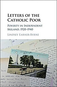 Letters of the Catholic Poor : Poverty in Independent Ireland, 1920–1940 (Hardcover)