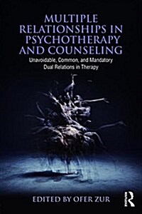 Multiple Relationships in Psychotherapy and Counseling : Unavoidable, Common, and Mandatory Dual Relations in Therapy (Paperback)