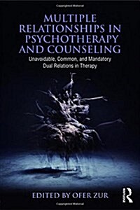 Multiple Relationships in Psychotherapy and Counseling : Unavoidable, Common, and Mandatory Dual Relations in Therapy (Hardcover)