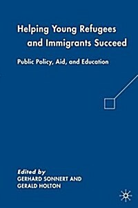 Helping Young Refugees and Immigrants Succeed : Public Policy, Aid, and Education (Paperback, 1st ed. 2010)