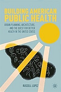 Building American Public Health : Urban Planning, Architecture, and the Quest for Better Health in the United States (Paperback, 1st ed. 2012)