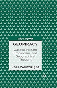 Geopiracy : Oaxaca, Militant Empiricism, and Geographical Thought (Paperback, 1st ed. 2013)