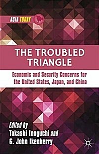 The Troubled Triangle : Economic and Security Concerns for the United States, Japan, and China (Paperback, 1st ed. 2013)