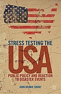 Stress Testing the USA : Public Policy and Reaction to Disaster Events (Paperback, 1st ed. 2013)