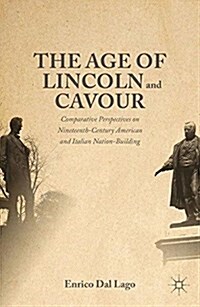 The Age of Lincoln and Cavour : Comparative Perspectives on 19th-Century American and Italian Nation-Building (Paperback, 1st ed. 2015)