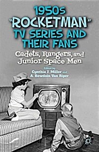 1950s “Rocketman” TV Series and Their Fans : Cadets, Rangers, and Junior Space Men (Paperback, 1st ed. 2012)