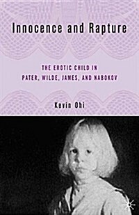 Innocence and Rapture : The Erotic Child in Pater, Wilde, James, and Nabokov (Paperback, 1st ed. 2005)