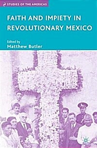 Faith and Impiety in Revolutionary Mexico (Paperback, 1st ed. 2007)