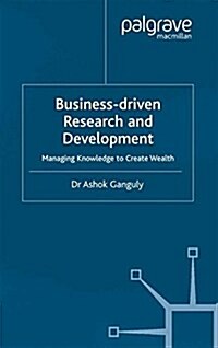 Business-Driven Research & Development : Managing Knowledge to Create Wealth (Paperback, 1st ed. 1999)