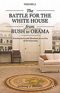 The Battle for the White House from Bush to Obama : Volume II Nominations and Elections in an Era of Partisanship (Paperback, 1st ed. 2013)