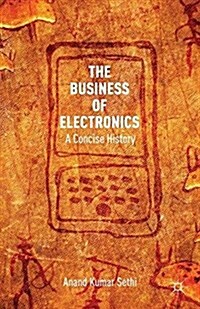 The Business of Electronics : A Concise History (Paperback, 1st ed. 2013)