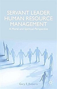 Servant Leader Human Resource Management : A Moral and Spiritual Perspective (Paperback, 1st ed. 2014)