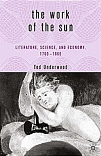 The Work of the Sun : Literature, Science, and Political Economy, 1760-1860 (Paperback, 1st ed. 2005)