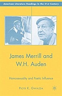 James Merrill and W.H. Auden : Homosexuality and Poetic Influence (Paperback, 1st ed. 2007)