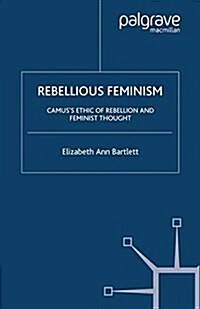 Rebellious Feminism : Camuss Ethic of Rebellion and Feminist Thought (Paperback, Softcover reprint of the original 1st ed. 2004)