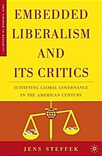 Embedded Liberalism and its Critics : Justifying Global Governance in the American Century (Paperback, 1st ed. 2006)