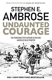 Undaunted Courage : The Pioneering First Mission to Explore Americas Wild Frontier (Paperback, Reissue)