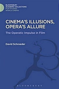 Cinemas Illusions, Operas Allure : The Operatic Impulse in Film (Hardcover)