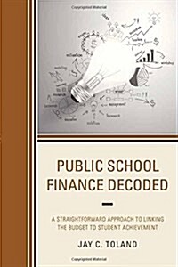 Public School Finance Decoded: A Straightforward Approach to Linking the Budget to Student Achievement (Hardcover)