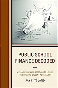 Public School Finance Decoded: A Straightforward Approach to Linking the Budget to Student Achievement (Paperback)