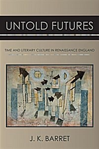 Untold Futures: Time and Literary Culture in Renaissance England (Hardcover)