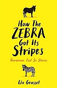 How the Zebra Got its Stripes : Tales from the Weird and Wonderful World of Evolution (Hardcover, Main)