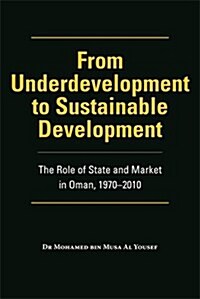 From Underdevelopment to Sustainable Development: The Role of State and Market in Oman, 1970-2010 (Hardcover, Main)