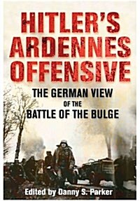 Hitlers Ardennes Offensive : The German View of the Battle of the Bulge (Paperback)