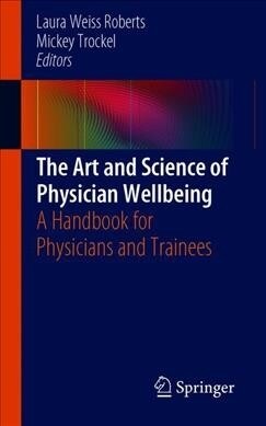 The Art and Science of Physician Wellbeing: A Handbook for Physicians and Trainees (Paperback, 2019)