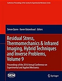 Residual Stress, Thermomechanics & Infrared Imaging, Hybrid Techniques and Inverse Problems, Volume 9: Proceedings of the 2016 Annual Conference on Ex (Hardcover, 2017)