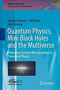 Quantum Physics, Mini Black Holes, and the Multiverse: Debunking Common Misconceptions in Theoretical Physics (Hardcover, 2018)