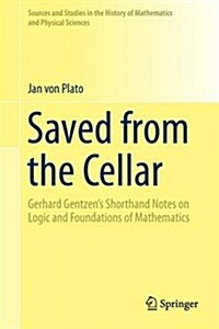 Saved from the Cellar: Gerhard Gentzens Shorthand Notes on Logic and Foundations of Mathematics (Hardcover, 2017)