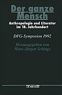 Der Ganze Mensch: Anthropologie Und Literatur Im 18. Jahrhundert. Dfg-Symposion 1992 (Hardcover)