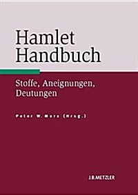 Hamlet-Handbuch: Stoffe, Aneignungen, Deutungen (Hardcover)