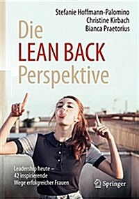 Die Lean Back Perspektive: Leadership Heute - 42 Inspirierende Wege Erfolgreicher Frauen (Paperback, 1. Aufl. 2017)